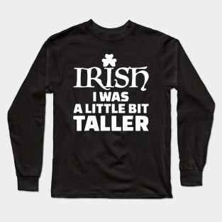 St Patrick Day - Irish I Was a Little Bit Taller Long Sleeve T-Shirt